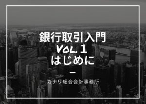 【銀行取引入門Vol.１】はじめに