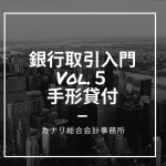 【銀行取引入門Vol.５】手形貸付を利用しましょう
